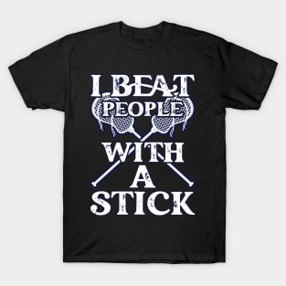 I Beat People With A Stick Funny Lacrosse Player T-Shirt